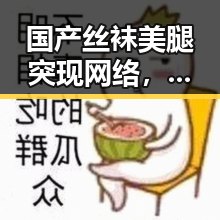 国产丝袜美腿突现网络,引发热议:背后藏着怎样的玄机?