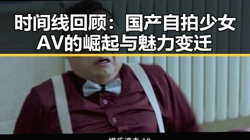 时间线回顾:国产自拍少女AV的崛起与魅力变迁