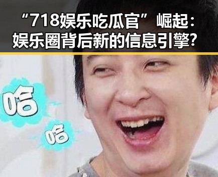 “718娱乐吃瓜官”崛起:娱乐圈背后新的信息引擎?