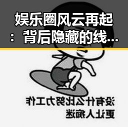娱乐圈风云再起:背后隐藏的线索与影响解析