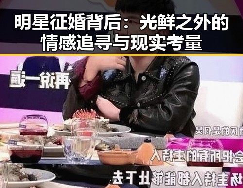 明星征婚背后：光鲜之外的情感追寻与现实考量