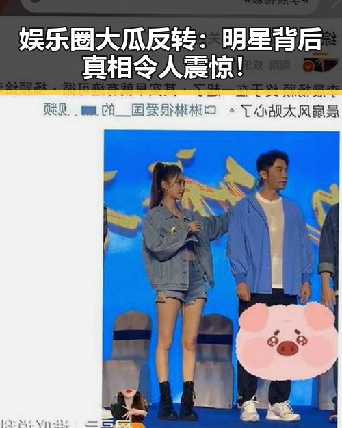 娱乐圈大瓜反转：明星背后真相令人震惊！